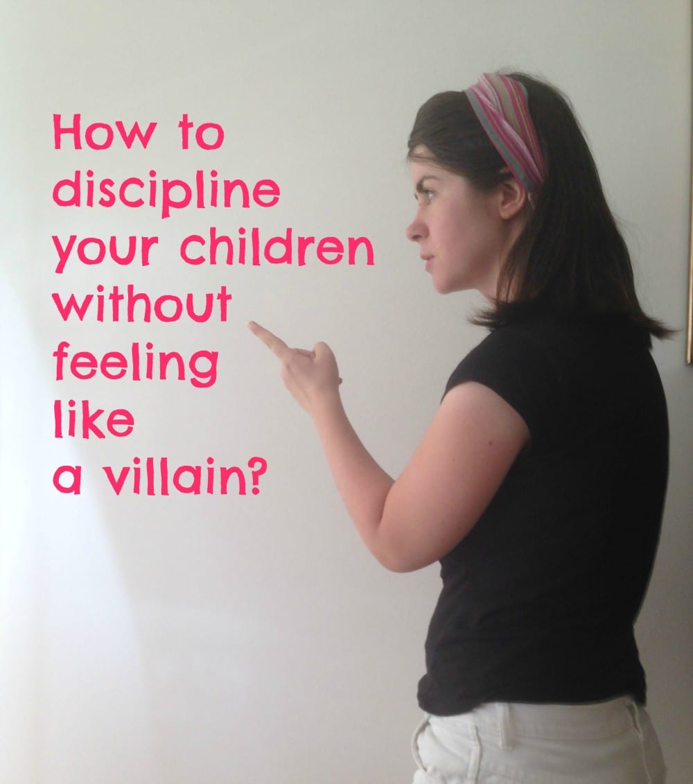 How to discipline your children without feeling like a villain
