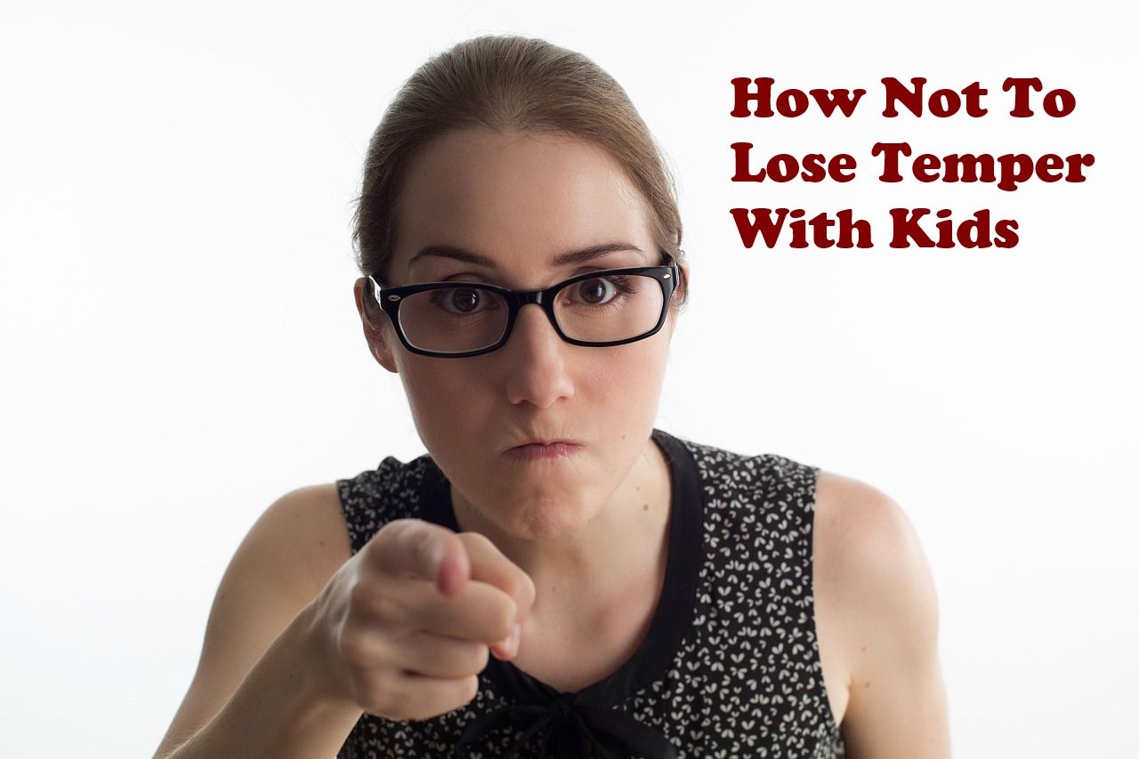 How Not To Lose Temper With Kids - Tips and Tricks